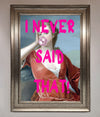 I Never Said That Framed Print print